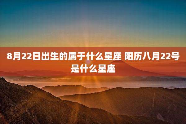 8月22日出生的属于什么星座 阳历八月22号是什么星座