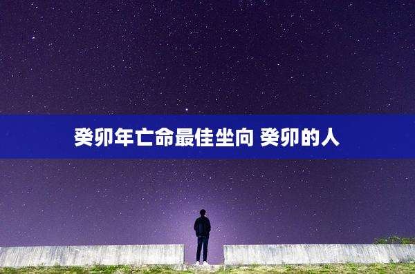 癸卯年亡命最佳坐向 癸卯的人
