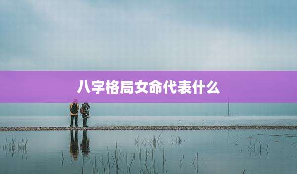 八字格局女命代表什么