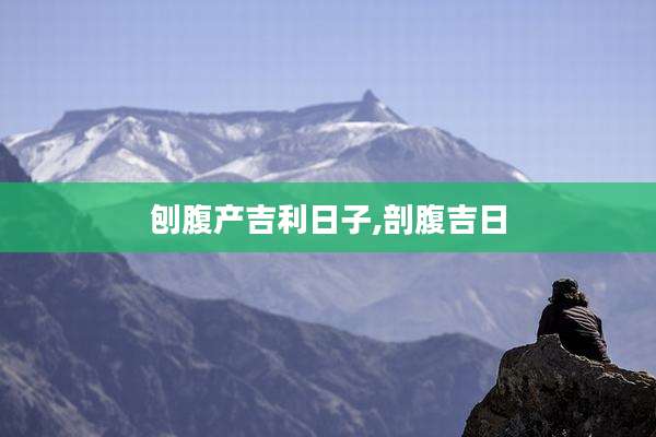 刨腹产吉利日子,剖腹吉日