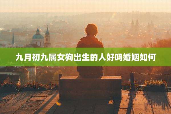 九月初九属女狗出生的人好吗婚姻如何