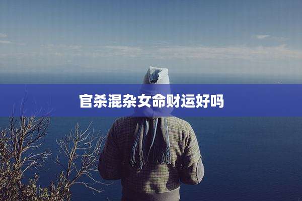 官杀混杂女命财运好吗