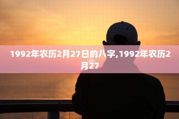 1992年农历2月27日的八字,1992年农历2月27
