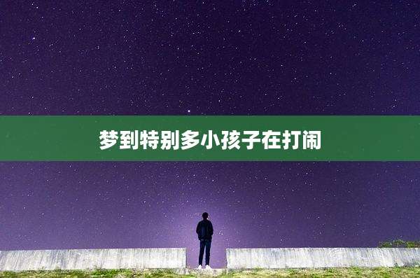梦到特别多小孩子在打闹