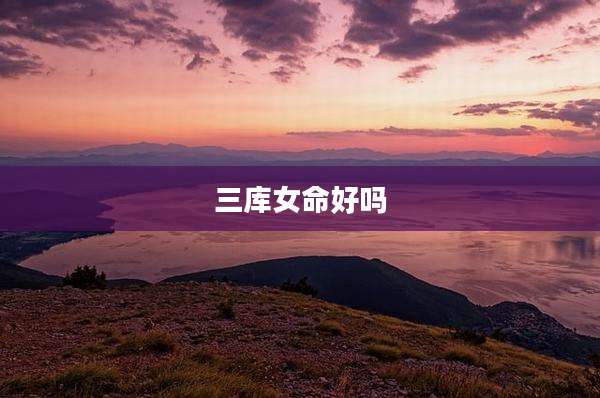 三库女命好吗