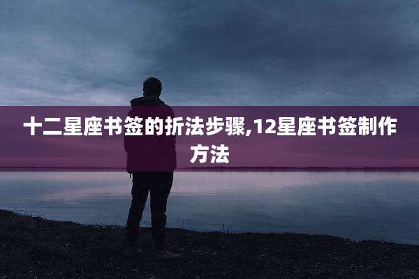 十二星座书签的折法步骤,12星座书签制作方法