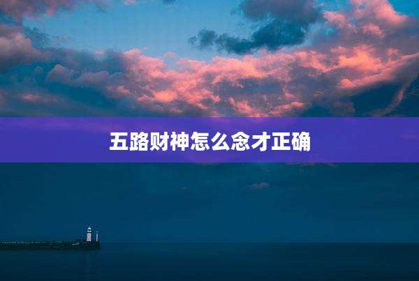 五路财神怎么念才正确