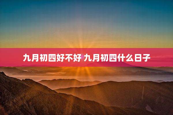 九月初四好不好 九月初四什么日子