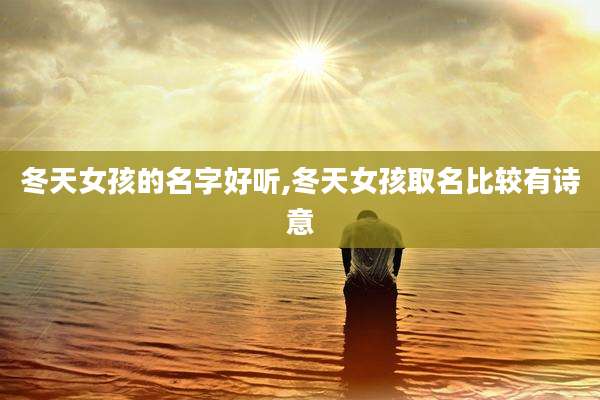 冬天女孩的名字好听,冬天女孩取名比较有诗意