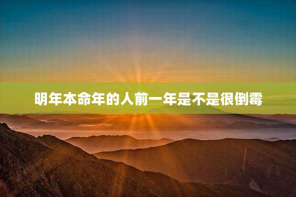 明年本命年的人前一年是不是很倒霉