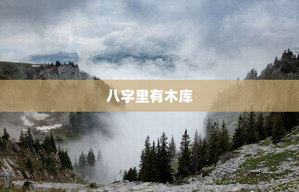 八字里有木库
