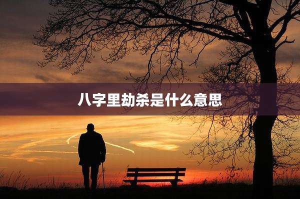 八字里劫杀是什么意思