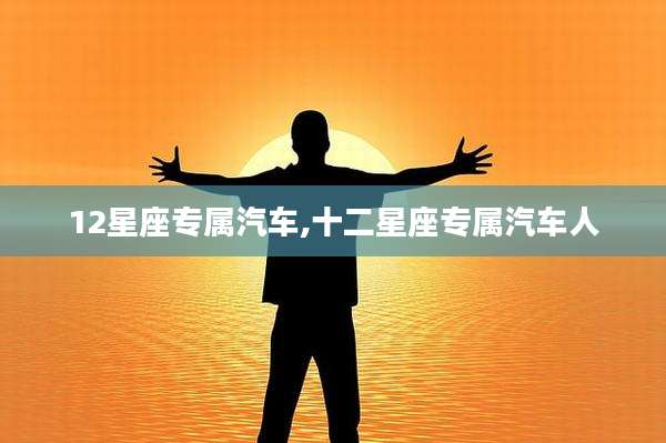12星座专属汽车,十二星座专属汽车人