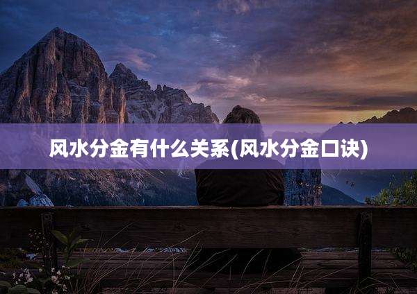 风水分金有什么关系(风水分金口诀)