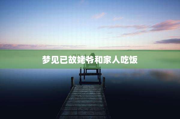 梦见已故姥爷和家人吃饭