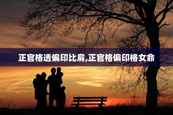 正官格透偏印比肩,正官格偏印格女命