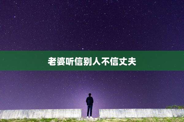 老婆听信别人不信丈夫