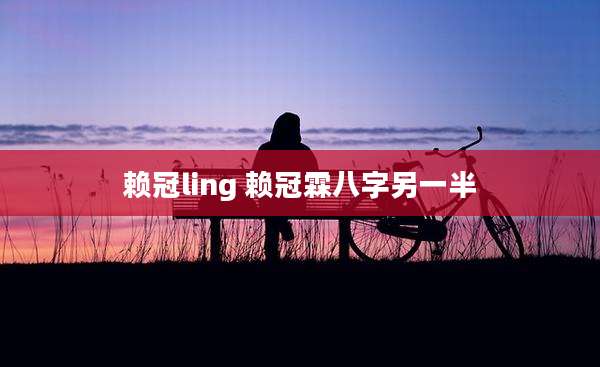 赖冠ling 赖冠霖八字另一半