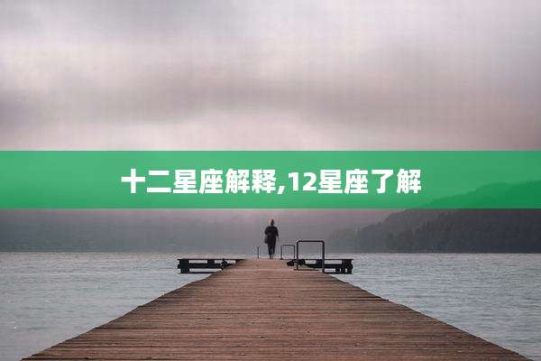 十二星座解释,12星座了解