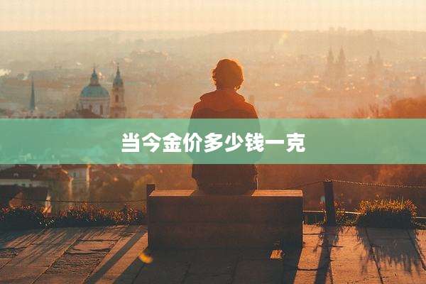 当今金价多少钱一克