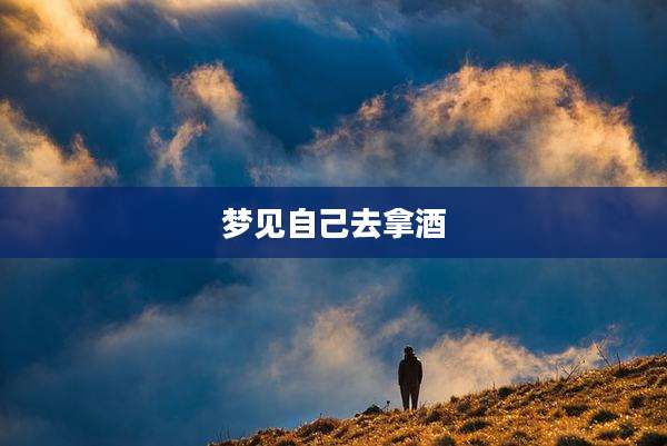 梦见自己去拿酒