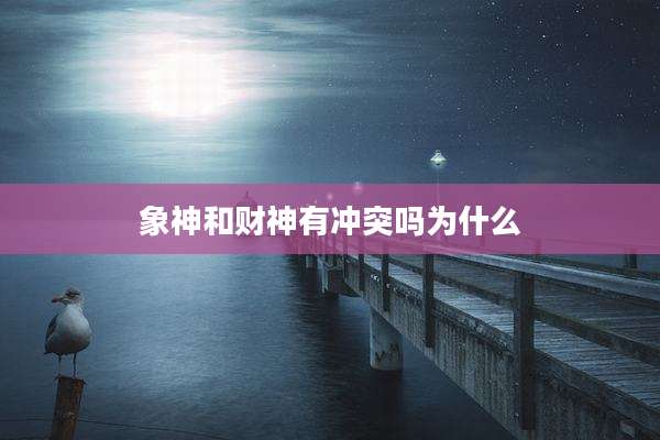 象神和财神有冲突吗为什么
