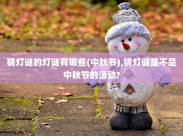 猜灯谜的灯谜有哪些(中秋节),猜灯谜是不是中秋节的活动?