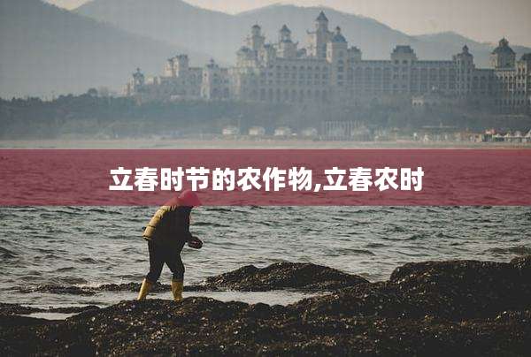立春时节的农作物,立春农时