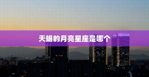 天蝎的月亮星座是哪个