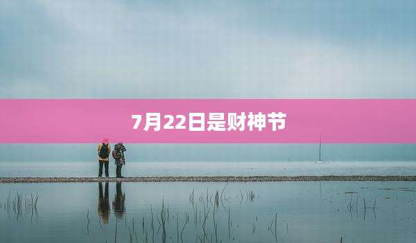 7月22日是财神节