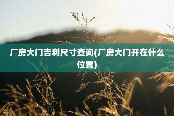 厂房大门吉利尺寸查询(厂房大门开在什么位置)