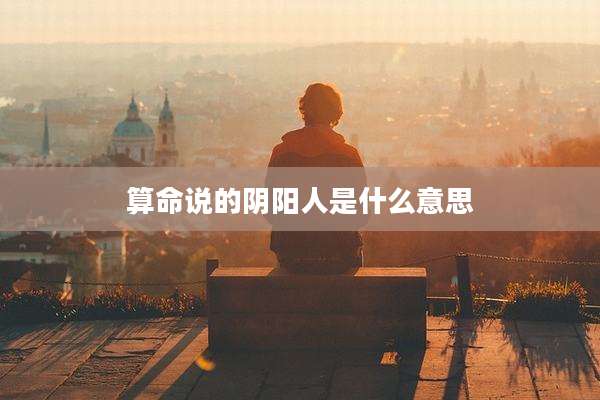 算命说的阴阳人是什么意思
