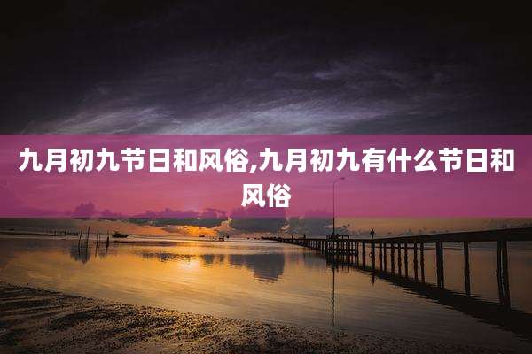 九月初九节日和风俗,九月初九有什么节日和风俗