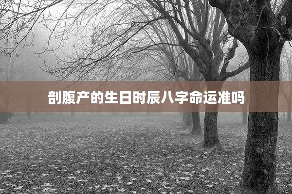 剖腹产的生日时辰八字命运准吗