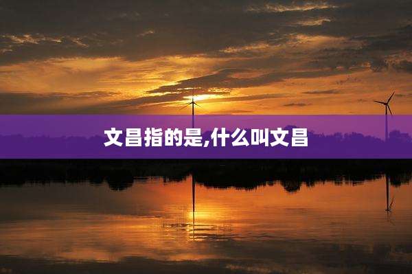 文昌指的是,什么叫文昌