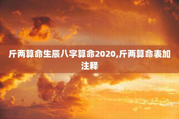 斤两算命生辰八字算命2020,斤两算命表加注释
