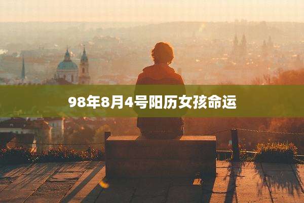 98年8月4号阳历女孩命运