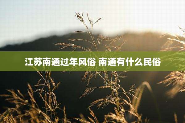 江苏南通过年风俗 南通有什么民俗