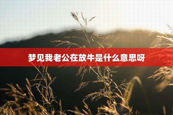 梦见我老公在放牛是什么意思呀