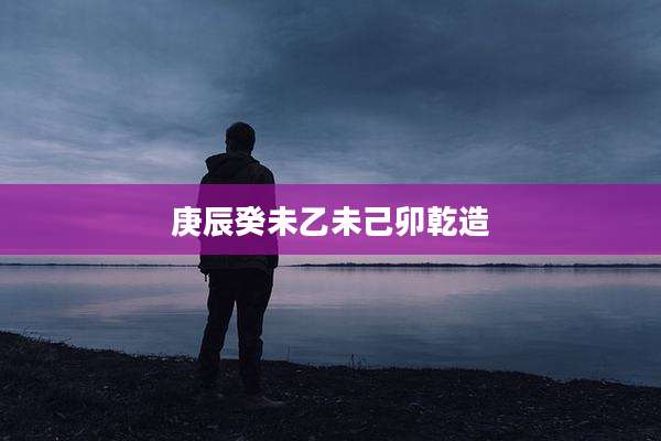 庚辰癸未乙未己卯乾造