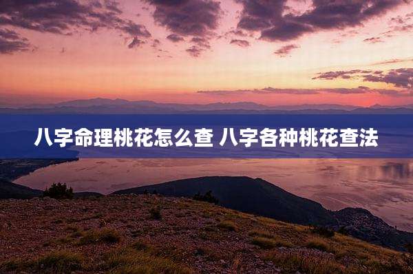 八字命理桃花怎么查 八字各种桃花查法