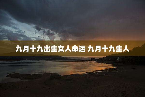 九月十九出生女人命运 九月十九生人