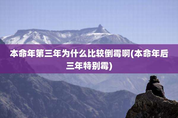 本命年第三年为什么比较倒霉啊(本命年后三年特别霉)