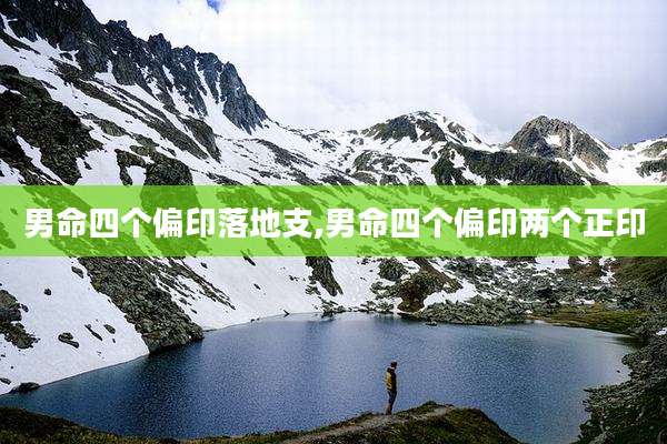 男命四个偏印落地支,男命四个偏印两个正印
