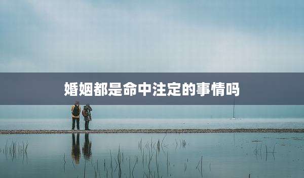 婚姻都是命中注定的事情吗