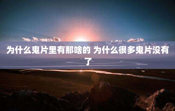 为什么鬼片里有那啥的 为什么很多鬼片没有了