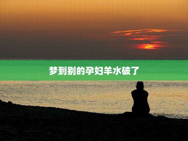 梦到别的孕妇羊水破了