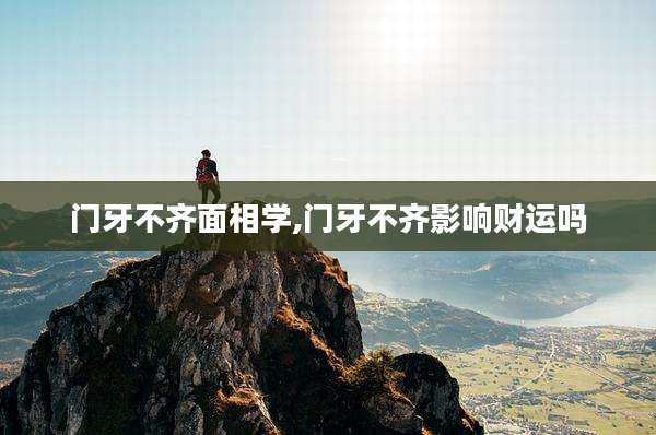 门牙不齐面相学,门牙不齐影响财运吗