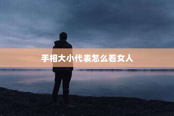 手相大小代表怎么看女人