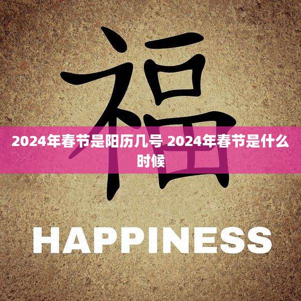 2024年春节是阳历几号 2024年春节是什么时候